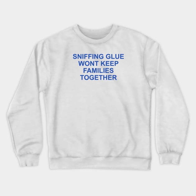 SNIFFING GLUE WON'T KEEP FAMILIES TOGETHER Crewneck Sweatshirt by TheCosmicTradingPost